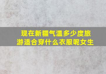 现在新疆气温多少度旅游适合穿什么衣服呢女生