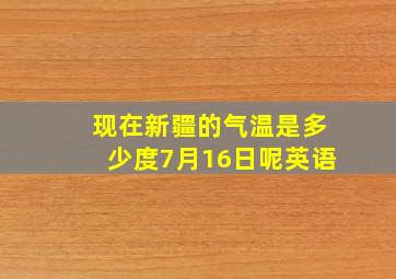 现在新疆的气温是多少度7月16日呢英语