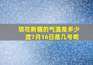 现在新疆的气温是多少度7月16日是几号呢