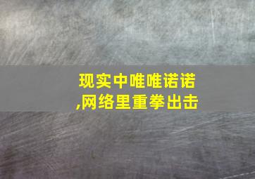 现实中唯唯诺诺,网络里重拳出击