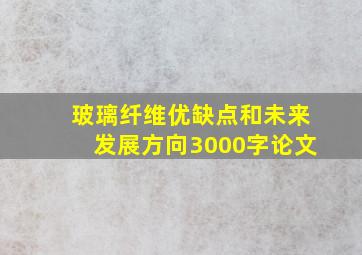 玻璃纤维优缺点和未来发展方向3000字论文