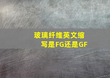 玻璃纤维英文缩写是FG还是GF