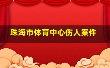 珠海市体育中心伤人案件