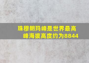 珠穆朗玛峰是世界最高峰海拔高度约为8844