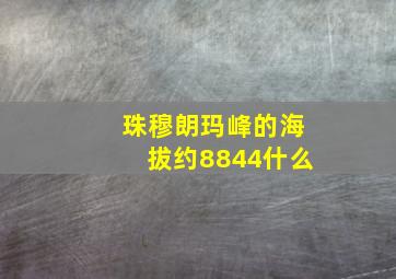 珠穆朗玛峰的海拔约8844什么