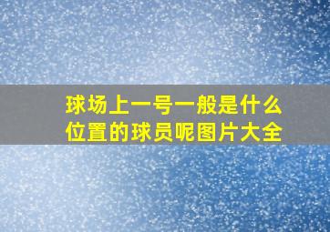 球场上一号一般是什么位置的球员呢图片大全