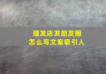 理发店发朋友圈怎么写文案吸引人