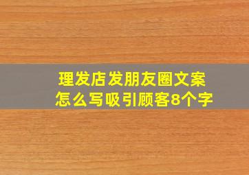 理发店发朋友圈文案怎么写吸引顾客8个字