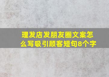 理发店发朋友圈文案怎么写吸引顾客短句8个字