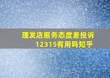 理发店服务态度差投诉12315有用吗知乎