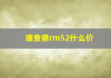 理查德rm52什么价