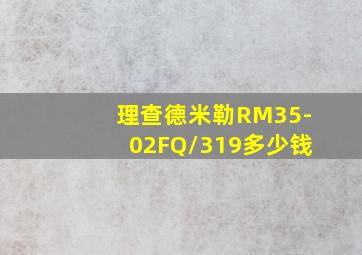 理查德米勒RM35-02FQ/319多少钱