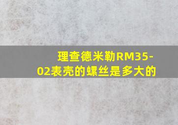 理查德米勒RM35-02表壳的螺丝是多大的