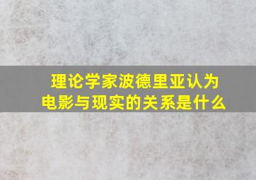 理论学家波德里亚认为电影与现实的关系是什么