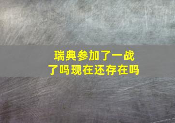 瑞典参加了一战了吗现在还存在吗