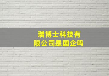 瑞博士科技有限公司是国企吗