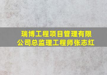 瑞博工程项目管理有限公司总监理工程师张志红