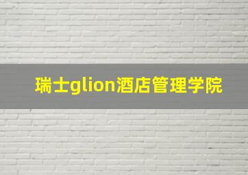 瑞士glion酒店管理学院