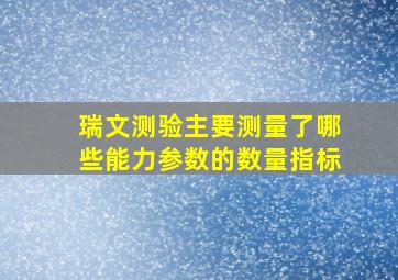 瑞文测验主要测量了哪些能力参数的数量指标