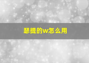 瑟提的w怎么用