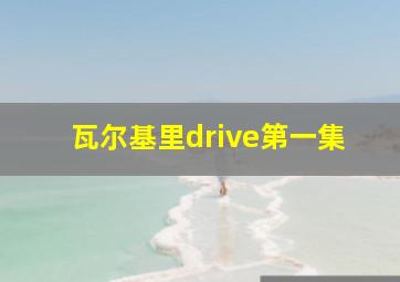 瓦尔基里drive第一集