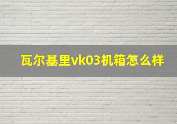 瓦尔基里vk03机箱怎么样