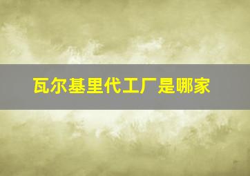 瓦尔基里代工厂是哪家