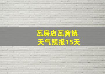 瓦房店瓦窝镇天气预报15天