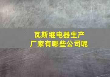 瓦斯继电器生产厂家有哪些公司呢