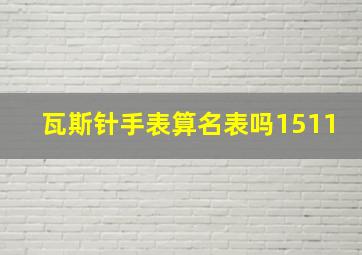 瓦斯针手表算名表吗1511