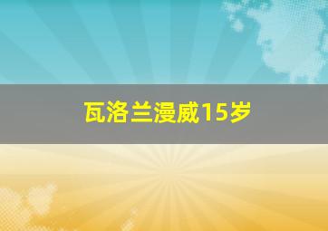 瓦洛兰漫威15岁