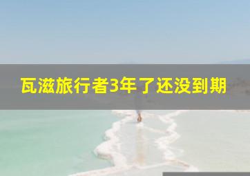 瓦滋旅行者3年了还没到期