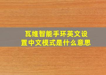 瓦维智能手环英文设置中文模式是什么意思