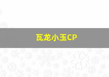 瓦龙小玉CP