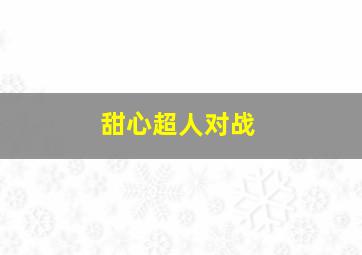 甜心超人对战