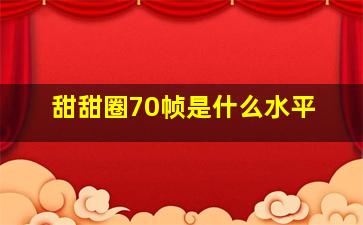 甜甜圈70帧是什么水平