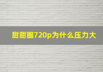 甜甜圈720p为什么压力大