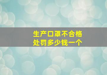 生产口罩不合格处罚多少钱一个