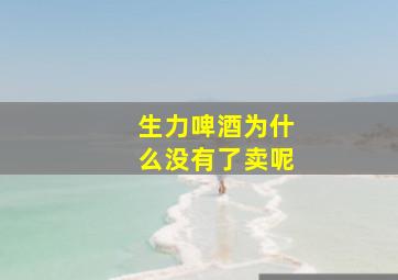 生力啤酒为什么没有了卖呢