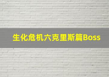 生化危机六克里斯篇Boss