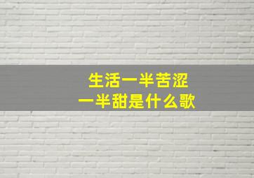 生活一半苦涩一半甜是什么歌