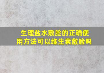 生理盐水敷脸的正确使用方法可以维生素敷脸吗