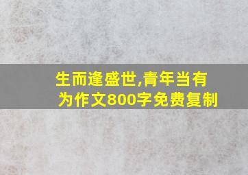 生而逢盛世,青年当有为作文800字免费复制