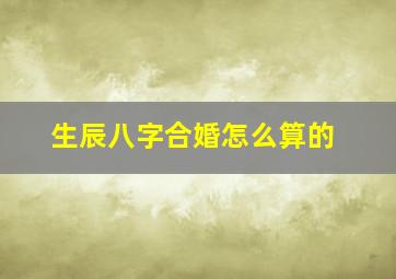 生辰八字合婚怎么算的