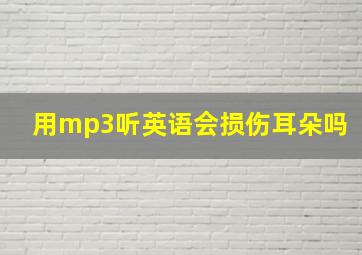 用mp3听英语会损伤耳朵吗