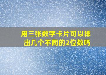 用三张数字卡片可以排出几个不同的2位数吗