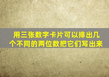 用三张数字卡片可以排出几个不同的两位数把它们写出来