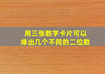 用三张数字卡片可以排出几个不同的二位数