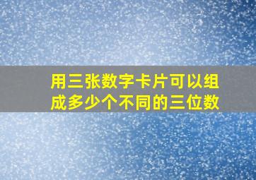 用三张数字卡片可以组成多少个不同的三位数