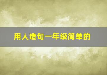 用人造句一年级简单的